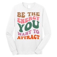 Be The Energy You Want To Attract Long Sleeve Shirt