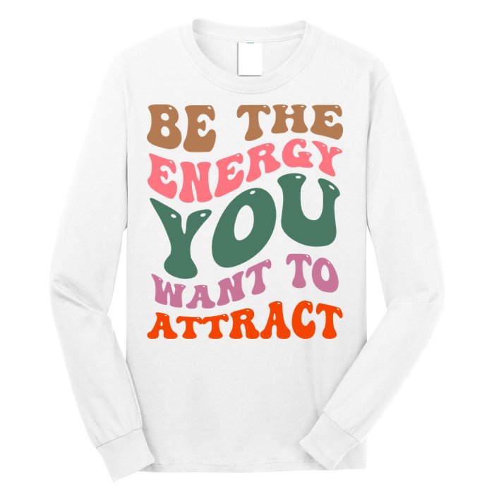 Be The Energy You Want To Attract Long Sleeve Shirt