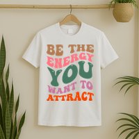 Be The Energy You Want To Attract T-Shirt