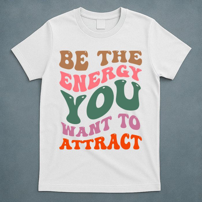 Be The Energy You Want To Attract T-Shirt