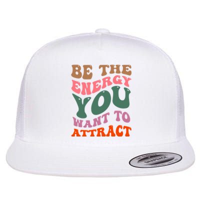 Be The Energy You Want To Attract Flat Bill Trucker Hat