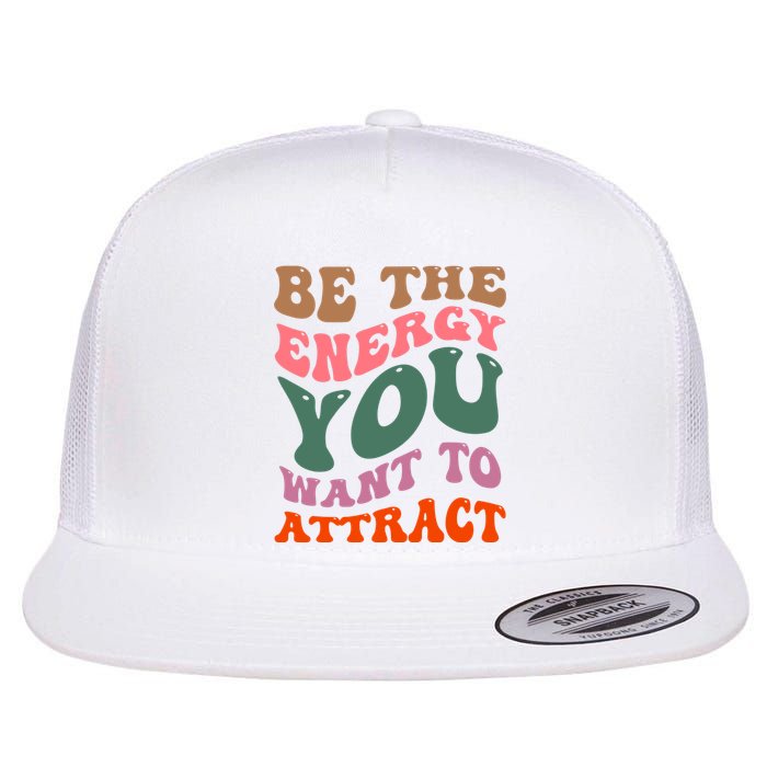 Be The Energy You Want To Attract Flat Bill Trucker Hat