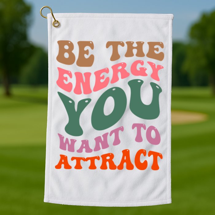 Be The Energy You Want To Attract Golf Towel