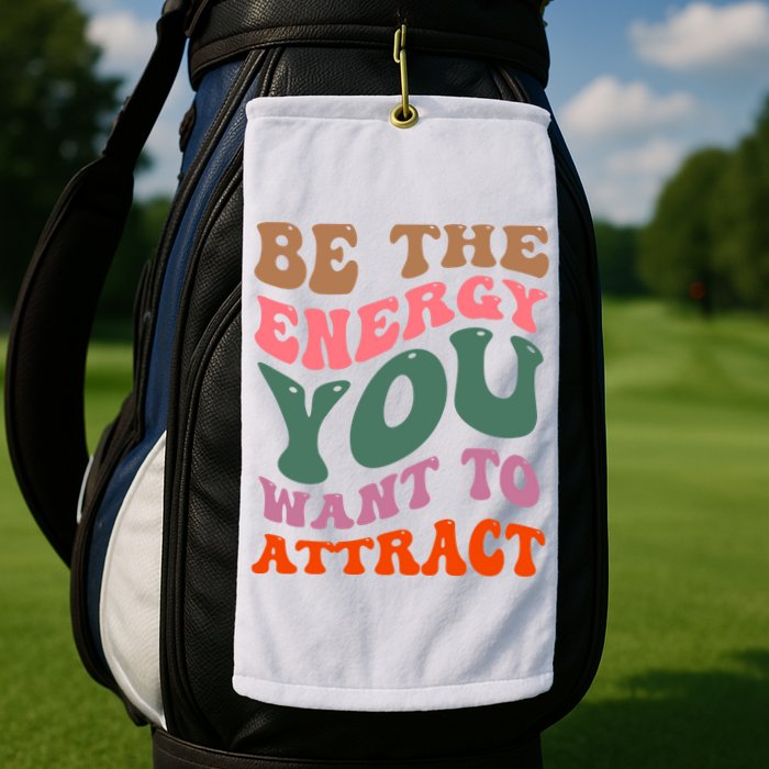 Be The Energy You Want To Attract Golf Towel