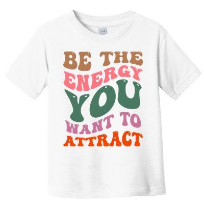 Be The Energy You Want To Attract Toddler T-Shirt