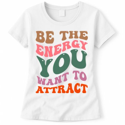 Be The Energy You Want To Attract Womens T-Shirt