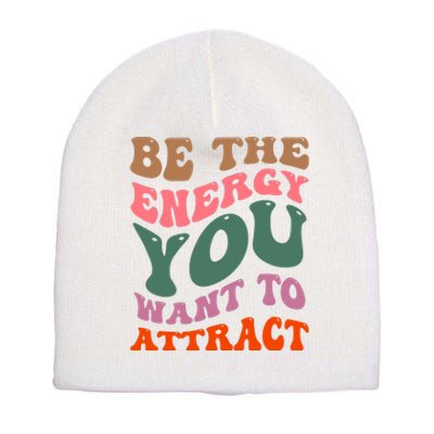 Be The Energy You Want To Attract Short Acrylic Beanie