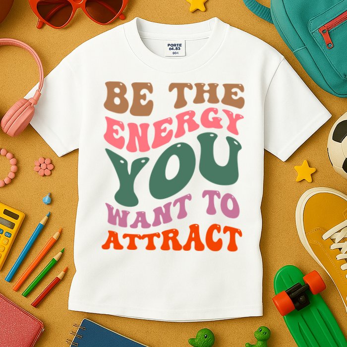 Be The Energy You Want To Attract Kids T-Shirt