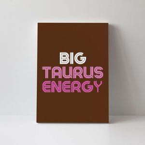 Big Taurus Energy Taurus Birthday Gift Taurus Zodiac Canvas