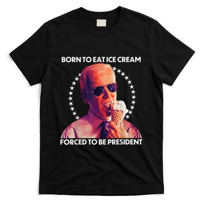 Born To Eat Ice Cream Forced To Be President T-Shirt