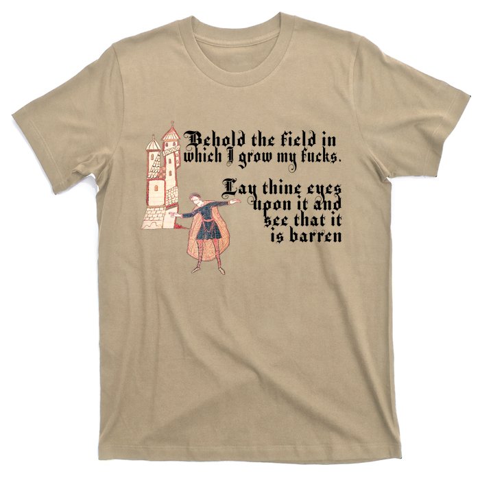 Behold The Field In Which I Grow My Fucks. Funny Meme T-Shirt