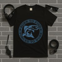 Born To Fish But Forced To Work Fishing T-Shirt