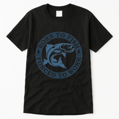 Born To Fish But Forced To Work Fishing Tall T-Shirt