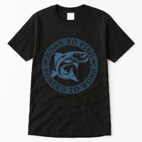 Born To Fish But Forced To Work Fishing Tall T-Shirt