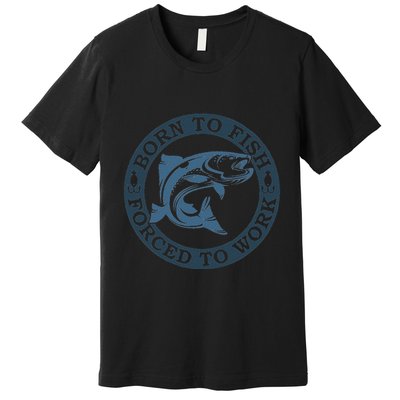 Born To Fish But Forced To Work Fishing Premium T-Shirt
