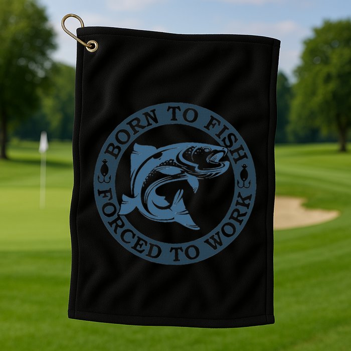 Born To Fish But Forced To Work Fishing Golf Towel