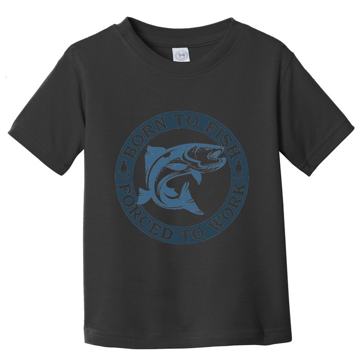 Born To Fish But Forced To Work Fishing Toddler T-Shirt