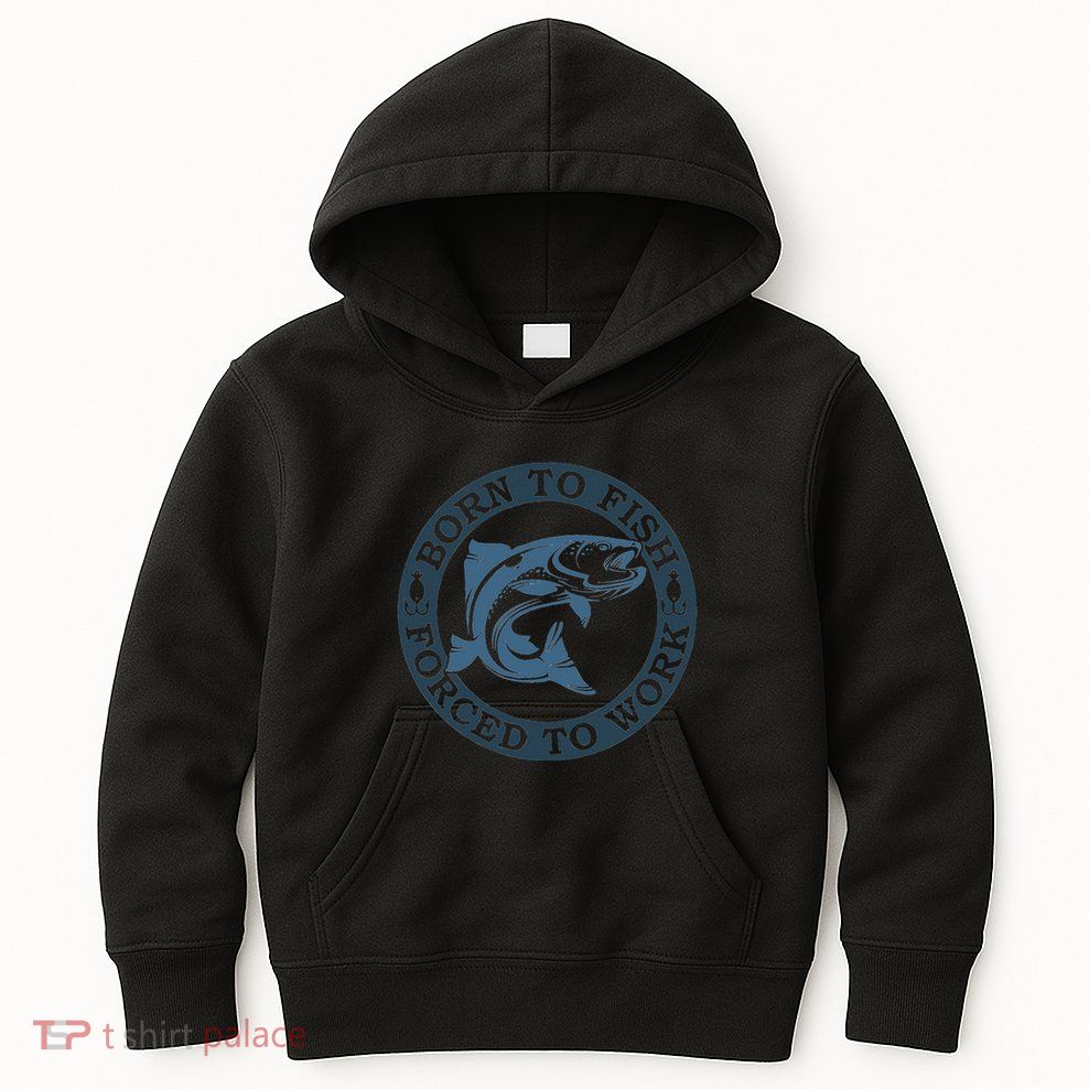 Born To Fish But Forced To Work Fishing Kids Hoodie