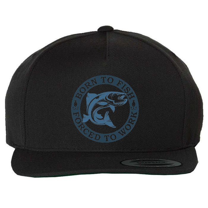 Born To Fish But Forced To Work Fishing Wool Snapback Cap