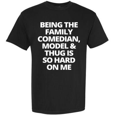 Being The Family Comedian Model And Thug Is So Hard On Me Garment-Dyed Heavyweight T-Shirt