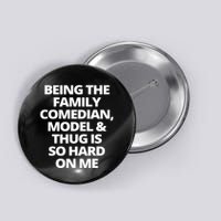 Being The Family Comedian Model And Thug Is So Hard On Me Button