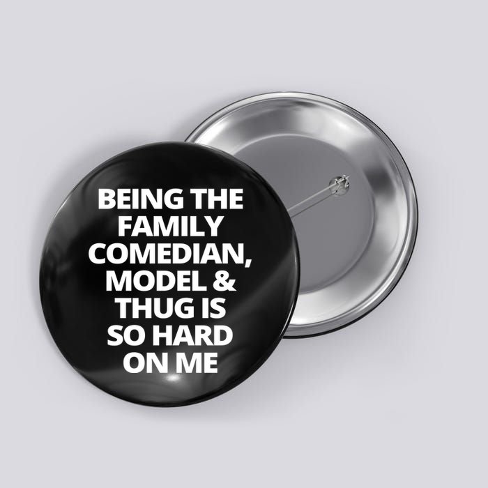 Being The Family Comedian Model And Thug Is So Hard On Me Button