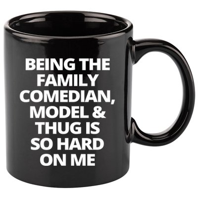 Being The Family Comedian Model And Thug Is So Hard On Me 11oz C Handle Ceramic Mug