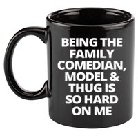 Being The Family Comedian Model And Thug Is So Hard On Me 11oz C Handle Ceramic Mug