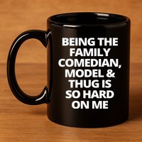 Being The Family Comedian Model And Thug Is So Hard On Me 11oz C Handle Ceramic Mug