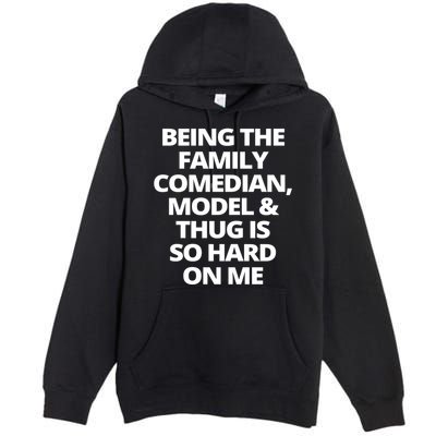Being The Family Comedian Model And Thug Is So Hard On Me Premium Pullover Hoodie