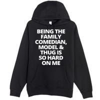 Being The Family Comedian Model And Thug Is So Hard On Me Premium Pullover Hoodie