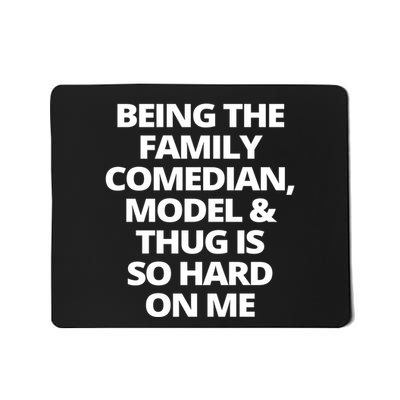 Being The Family Comedian Model And Thug Is So Hard On Me Mousepad