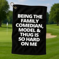 Being The Family Comedian Model And Thug Is So Hard On Me Golf Towel