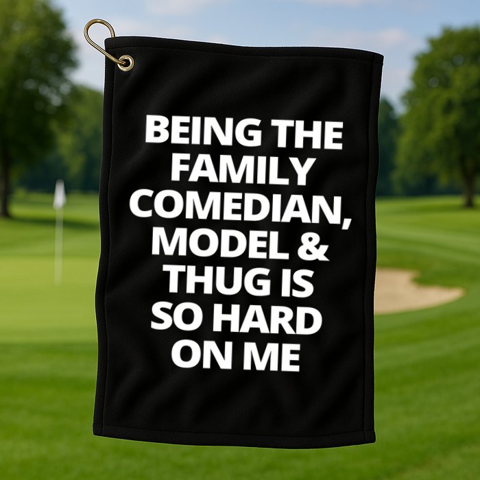 Being The Family Comedian Model And Thug Is So Hard On Me Golf Towel