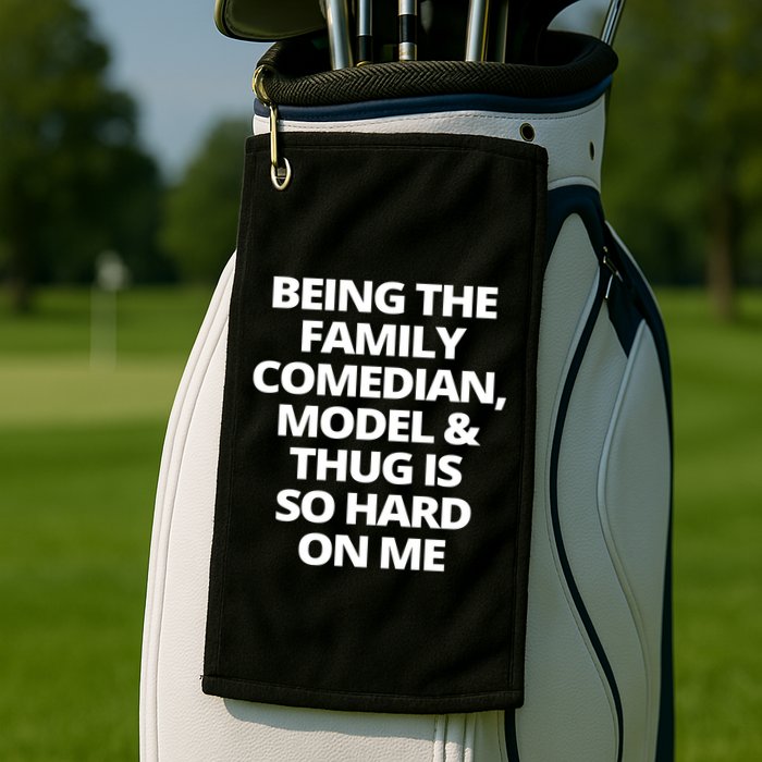 Being The Family Comedian Model And Thug Is So Hard On Me Golf Towel