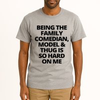 Being The Family Comedian Model And Thug Is So Hard On Me Tall T-Shirt