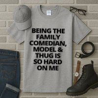 Being The Family Comedian Model And Thug Is So Hard On Me Tall T-Shirt
