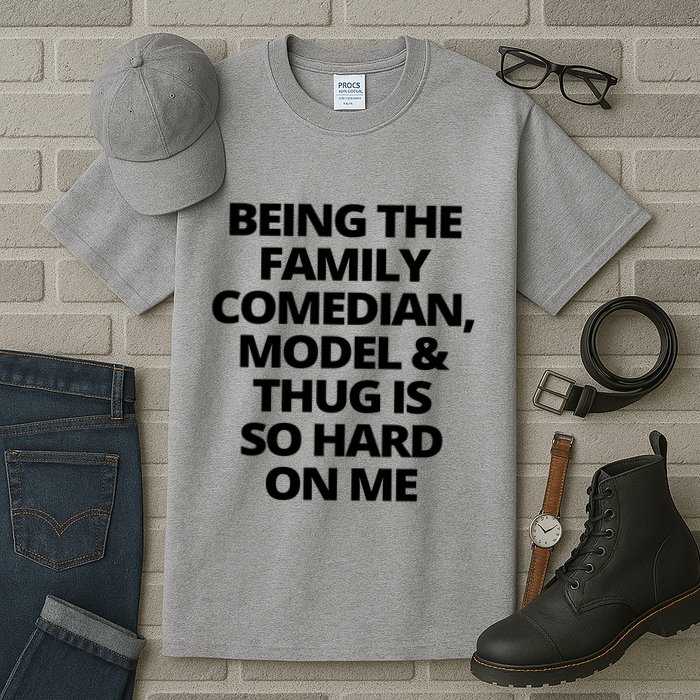 Being The Family Comedian Model And Thug Is So Hard On Me Tall T-Shirt