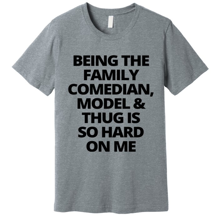 Being The Family Comedian Model And Thug Is So Hard On Me Premium T-Shirt