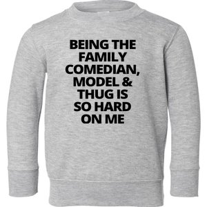 Being The Family Comedian Model And Thug Is So Hard On Me Toddler Sweatshirt