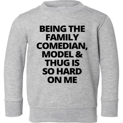 Being The Family Comedian Model And Thug Is So Hard On Me Toddler Sweatshirt