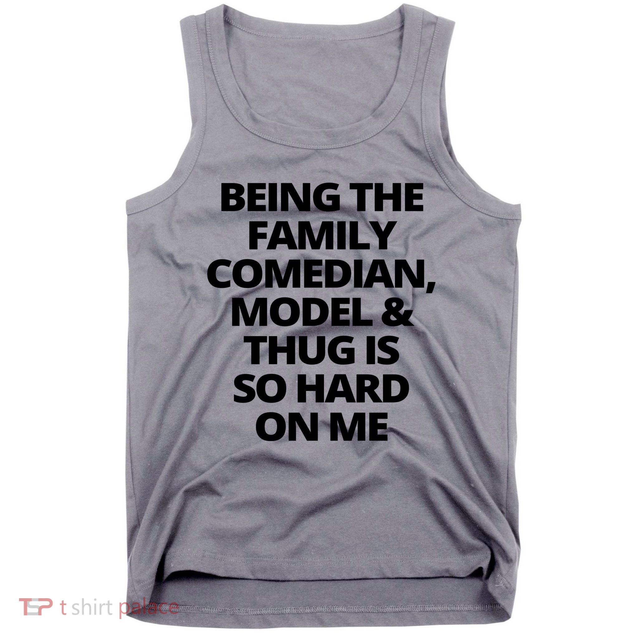 Being The Family Comedian Model And Thug Is So Hard On Me Tank Top