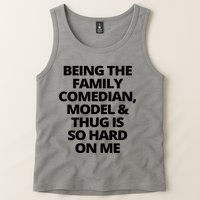 Being The Family Comedian Model And Thug Is So Hard On Me Tank Top