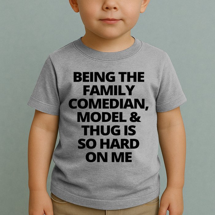 Being The Family Comedian Model And Thug Is So Hard On Me Toddler T-Shirt