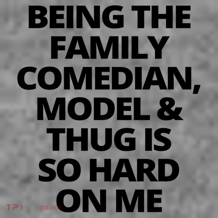 Being The Family Comedian Model And Thug Is So Hard On Me Toddler T-Shirt