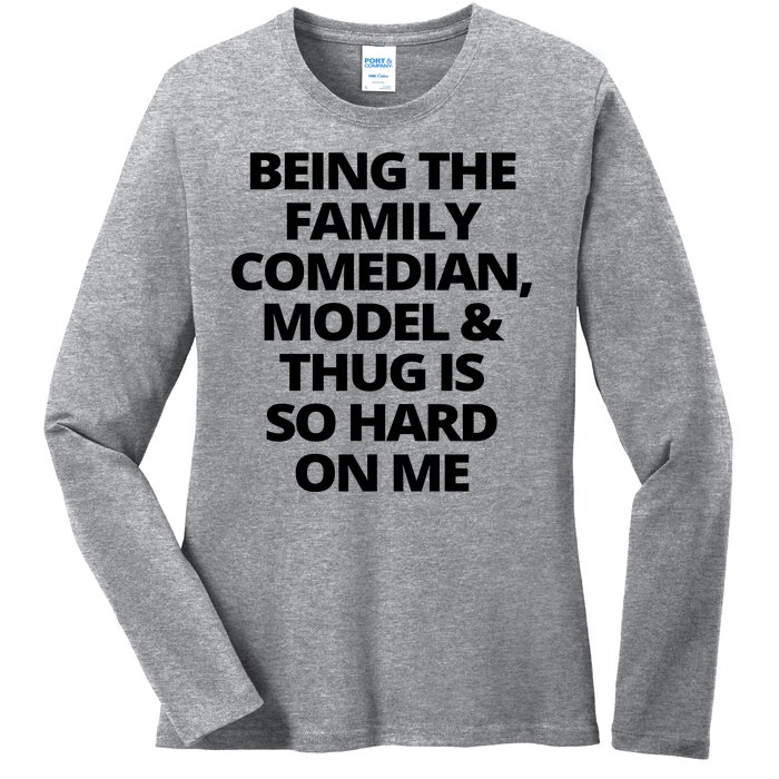 Being The Family Comedian Model And Thug Is So Hard On Me Ladies Long Sleeve Shirt