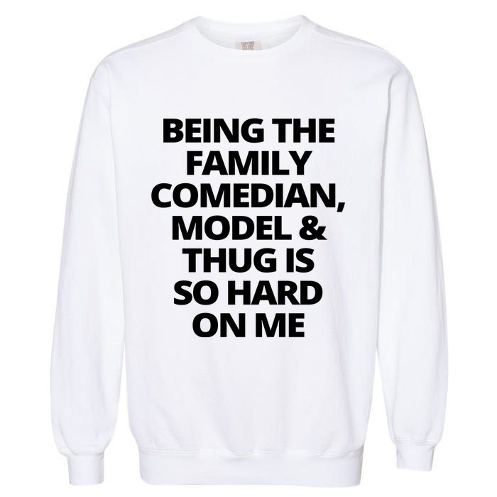 Being The Family Comedian Model And Thug Is So Hard On Me Garment-Dyed Sweatshirt