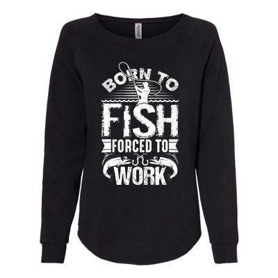 Born to Fish but Forced to Work Funny Fishing Quote Womens California Wash Sweatshirt