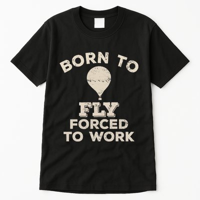 Born To Fly Forced To Work Funny Gift For Hot Air Balloon Flyers Tall T-Shirt