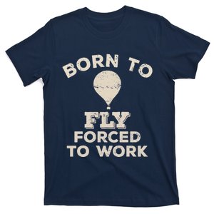 Born To Fly Forced To Work Funny Gift For Hot Air Balloon Flyers T-Shirt